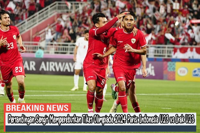 Tim Nasional Indonesia U23 vs Irak U23 : Memperebutkan Tiket Olimpiade 2024 Paris