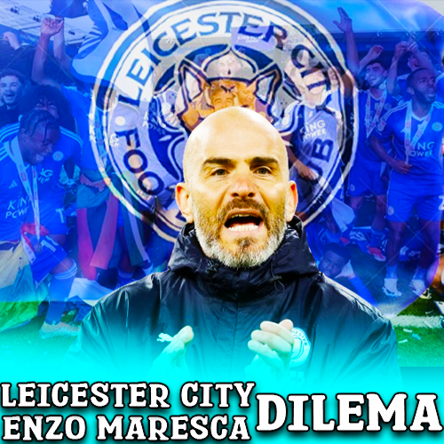 Leicester City dan Enzo Maresca Dilema