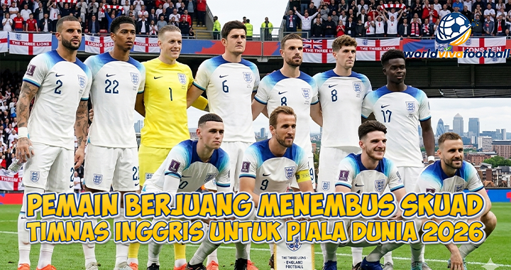 Pemain Berjuang ke Skuad Timnas Inggris Piala Dunia 2026